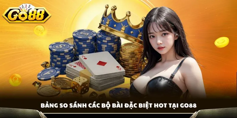 Cách Chơi Bài 3 Cây Cùng Chuyên Gia Hàng Đầu Tại GO88 4 Bảng so sánh các bộ bài đặc biệt HOT tại GO88