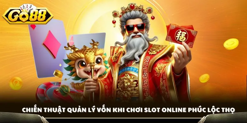 Slot Phúc Lộc Thọ - Trải Nghiệm Game Vận May Á Đông Khủng 4 Chiến thuật quản lý vốn khi chơi slot online Phúc Lộc Thọ