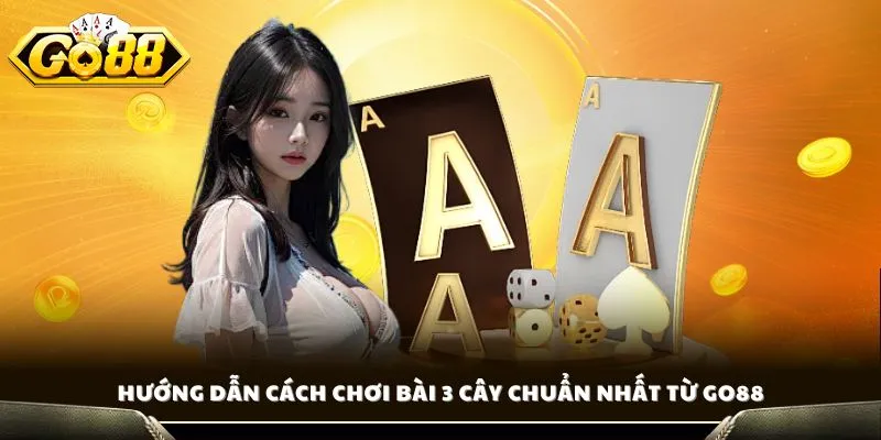 Cách Chơi Bài 3 Cây Cùng Chuyên Gia Hàng Đầu Tại GO88 2 Hướng dẫn cách chơi bài 3 cây chuẩn nhất từ GO88