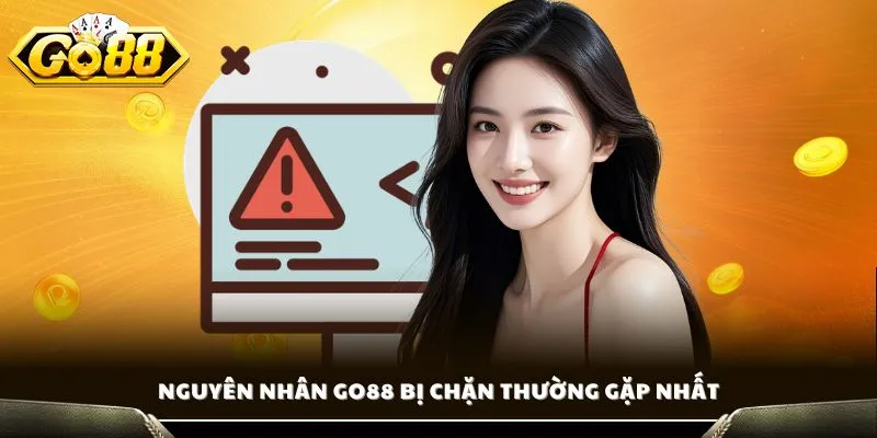 GO88 Bị Chặn - Tìm Hiểu Nguyên Nhân Và Cách Khắc Phục 2 Nguyên nhân GO88 bị chặn thường gặp nhất