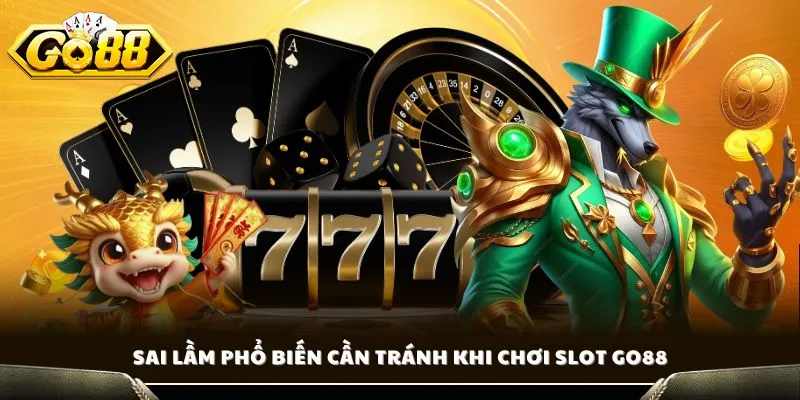 Kinh Nghiệm Thắng Slot - Bí Quyết Săn Jackpot Khủng Tại Go88 4 Sai lầm phổ biến cần tránh khi chơi slot GO88
