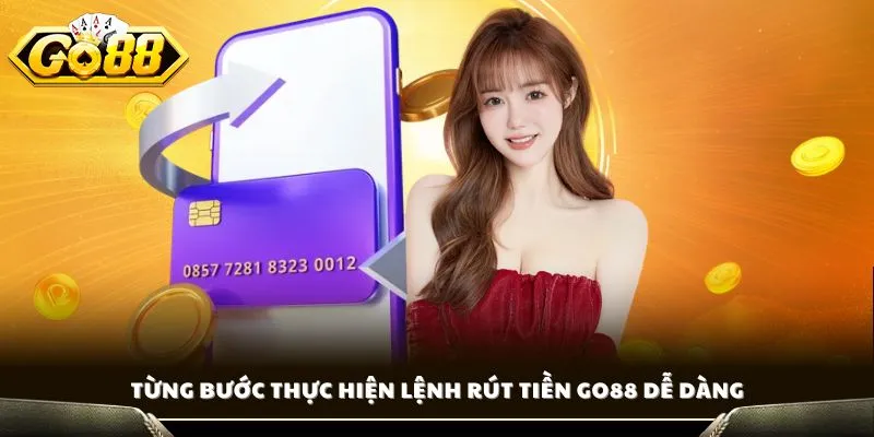 Rút Tiền GO88 - Duyệt Lệnh Nhanh, Nhận Tiền Trong Tích Tắc 2 Từng bước thực hiện lệnh rút tiền GO88 dễ dàng